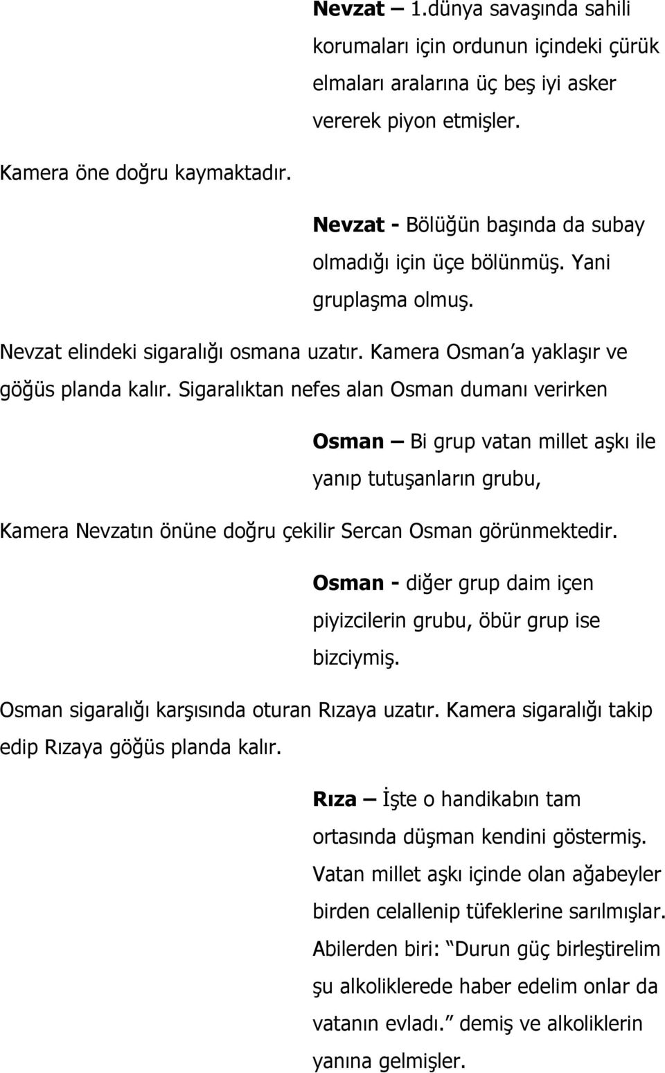 Sigaralıktan nefes alan Osman dumanı verirken Osman Bi grup vatan millet aşkı ile yanıp tutuşanların grubu, Kamera Nevzatın önüne doğru çekilir Sercan Osman görünmektedir.