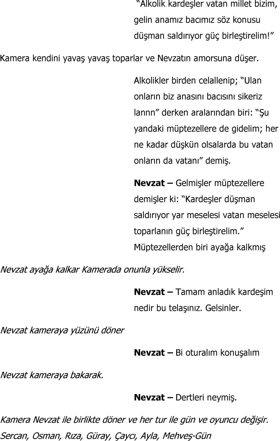 demiş. Nevzat Gelmişler müptezellere demişler ki: Kardeşler düşman saldırıyor yar meselesi vatan meselesi toparlanın güç birleştirelim.