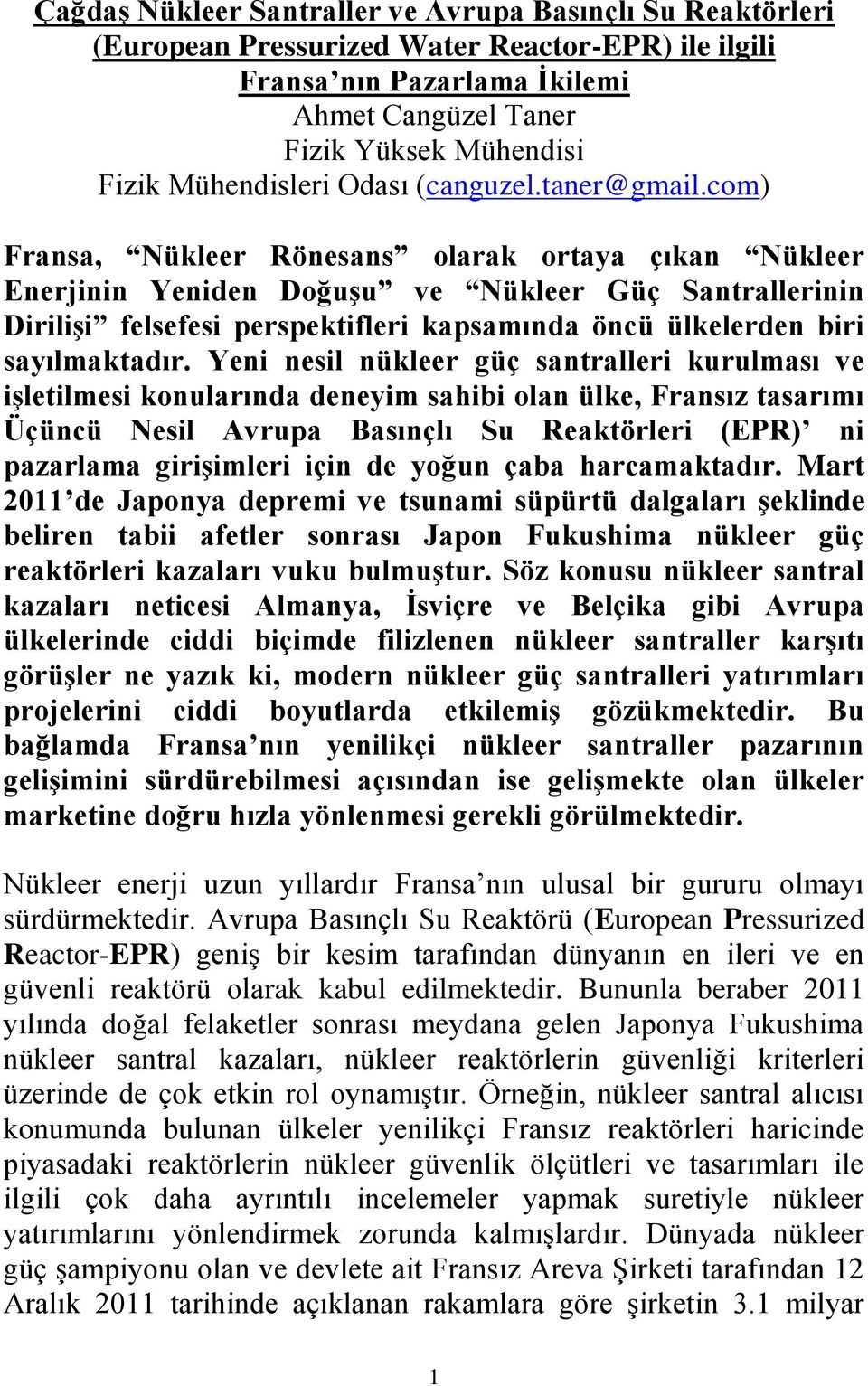 com) Fransa, Nükleer Rönesans olarak ortaya çıkan Nükleer Enerjinin Yeniden Doğuşu ve Nükleer Güç Santrallerinin Dirilişi felsefesi perspektifleri kapsamında öncü ülkelerden biri sayılmaktadır.