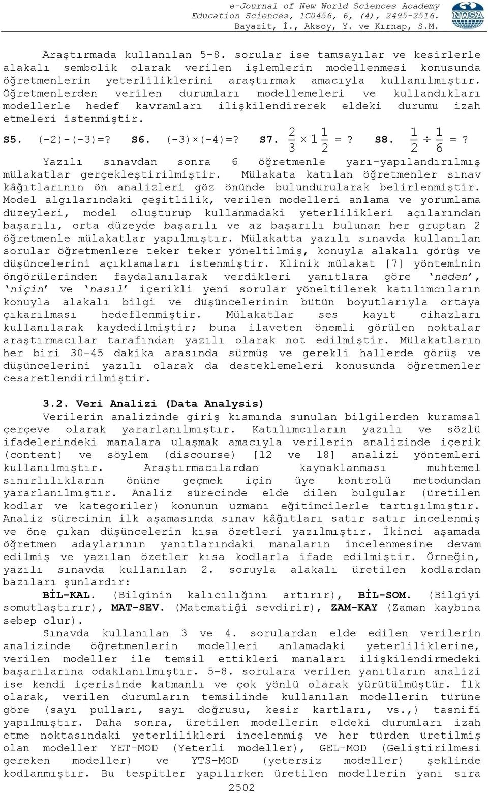 ? Yazılı sınavdan sonra 6 öğretmenle yarı-yapılandırılmış mülakatlar gerçekleştirilmiştir. Mülakata katılan öğretmenler sınav kâğıtlarının ön analizleri göz önünde bulundurularak belirlenmiştir.