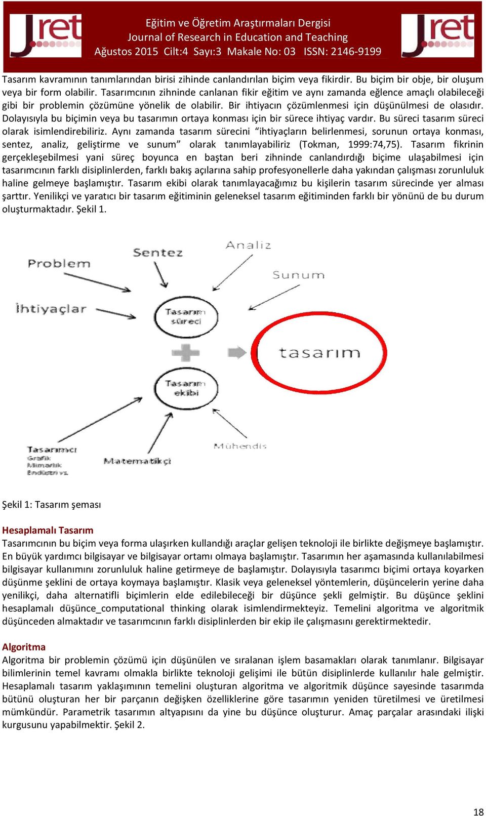 Dolayısıyla bu biçimin veya bu tasarımın ortaya konması için bir sürece ihtiyaç vardır. Bu süreci tasarım süreci olarak isimlendirebiliriz.