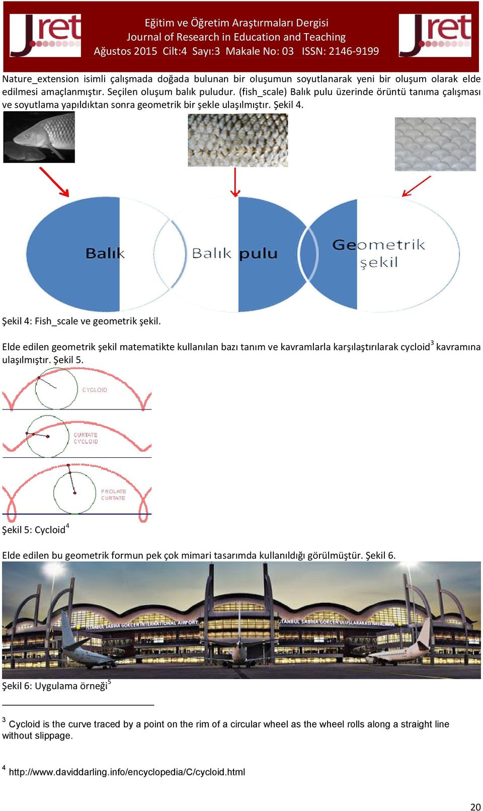 Elde edilen geometrik şekil matematikte kullanılan bazı tanım ve kavramlarla karşılaştırılarak cycloid 3 kavramına ulaşılmıştır. Şekil 5.