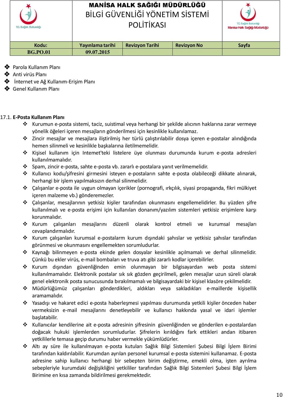 kullanılamaz. Zincir mesajlar ve mesajlara iliştirilmiş her türlü çalıştırılabilir dosya içeren e-postalar alındığında hemen silinmeli ve kesinlikle başkalarına iletilmemelidir.