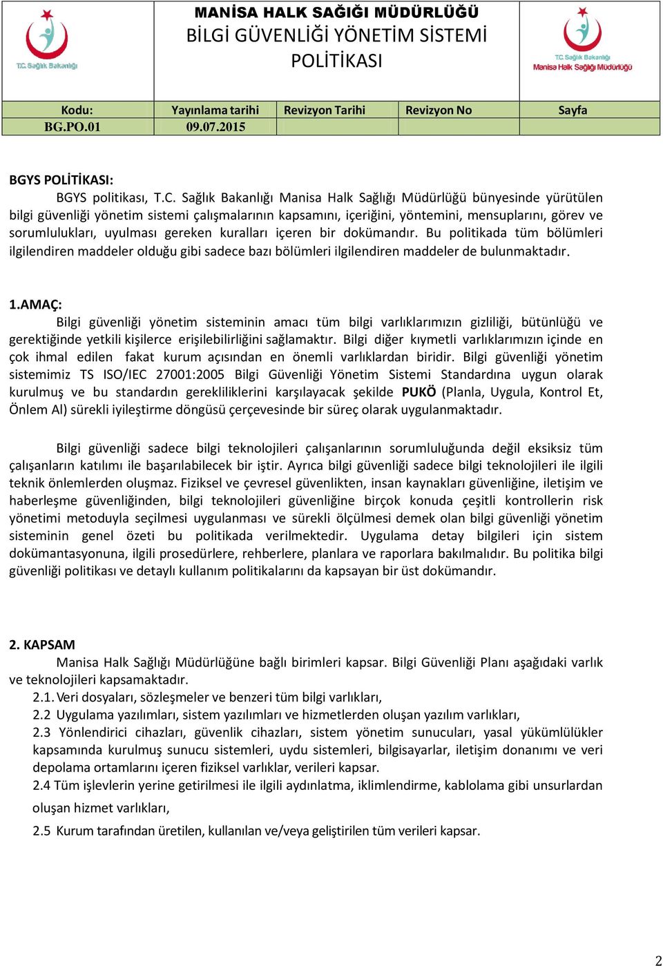 gereken kuralları içeren bir dokümandır. Bu politikada tüm bölümleri ilgilendiren maddeler olduğu gibi sadece bazı bölümleri ilgilendiren maddeler de bulunmaktadır. 1.