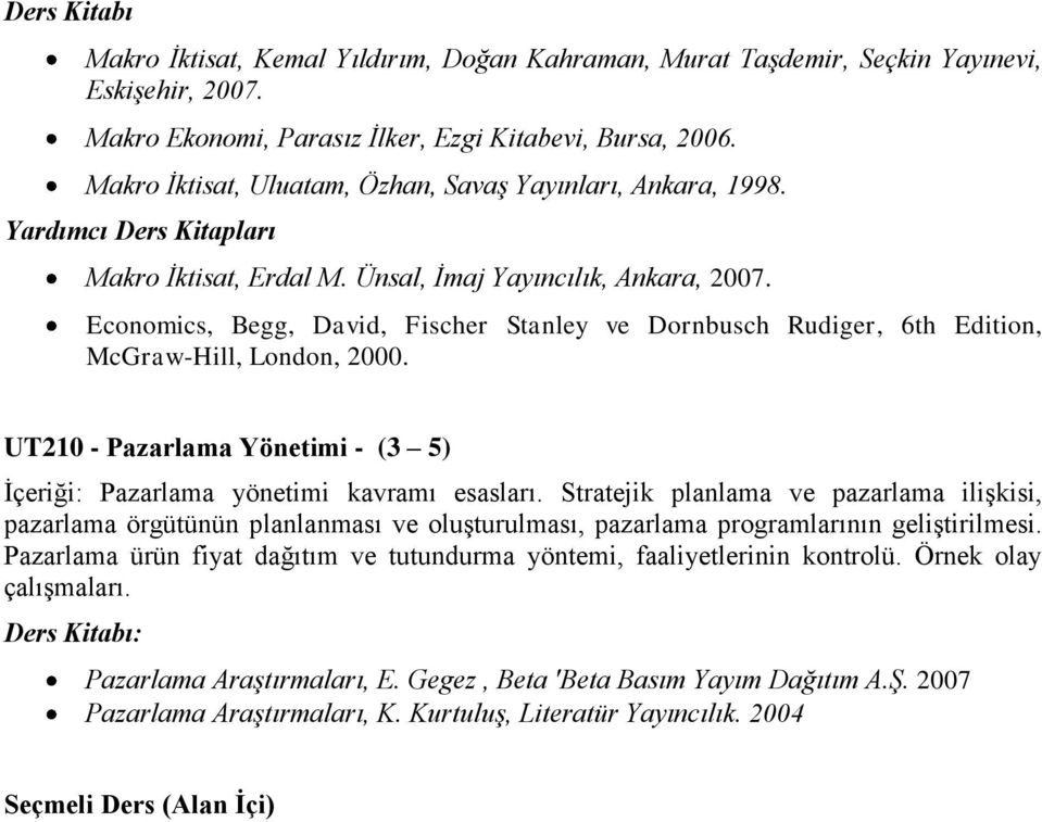 Economics, Begg, David, Fischer Stanley ve Dornbusch Rudiger, 6th Edition, McGraw-Hill, London, 2000. UT210 - Pazarlama Yönetimi - (3 5) İçeriği: Pazarlama yönetimi kavramı esasları.