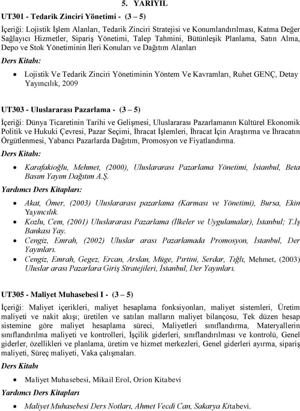 2009 UT303 - Uluslararası Pazarlama - (3 5) İçeriği: Dünya Ticaretinin Tarihi ve Gelişmesi, Uluslararası Pazarlamanın Kültürel Ekonomik Politik ve Hukuki Çevresi, Pazar Seçimi, İhracat İşlemleri,