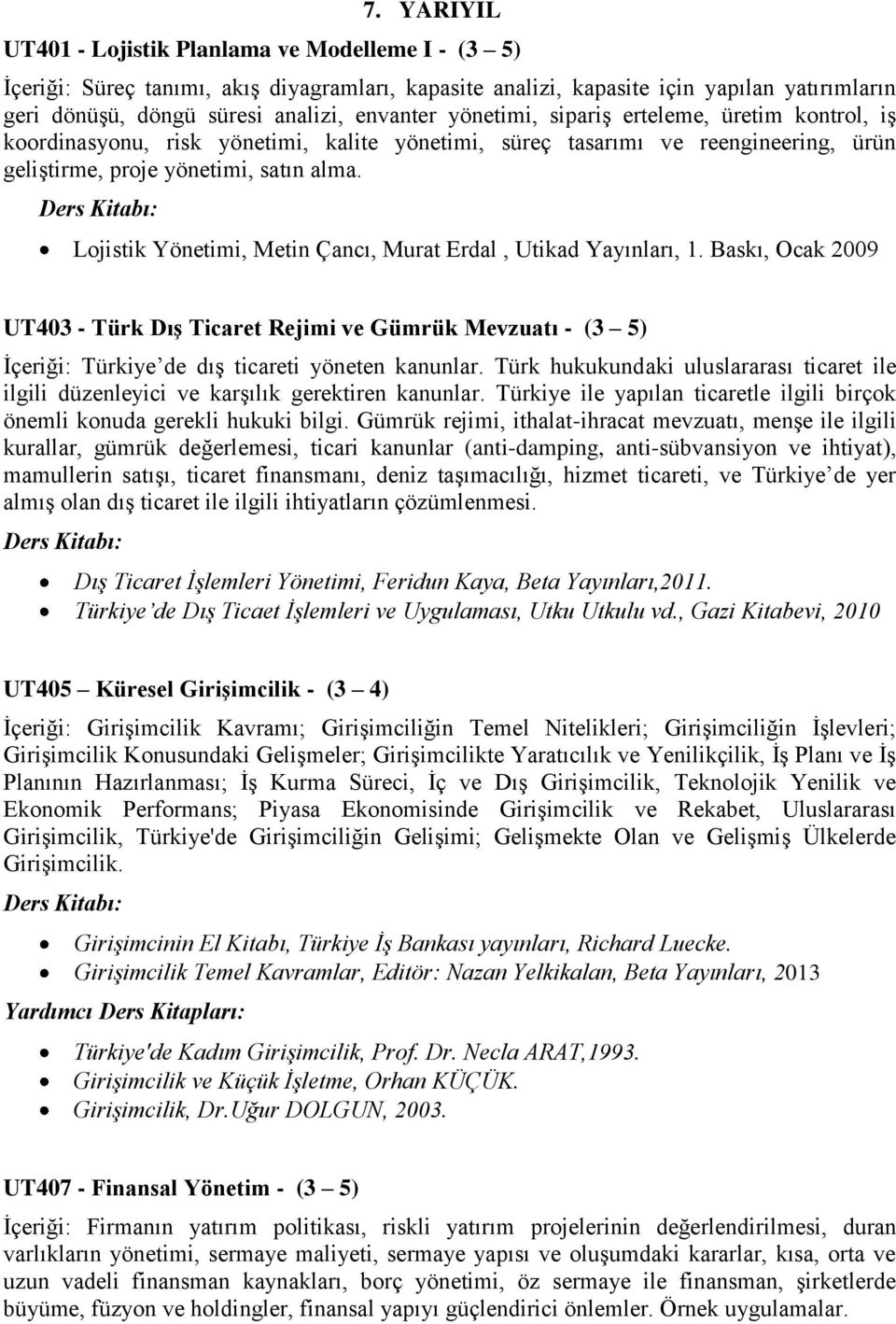 : Lojistik Yönetimi, Metin Çancı, Murat Erdal, Utikad Yayınları, 1. Baskı, Ocak 2009 UT403 - Türk Dış Ticaret Rejimi ve Gümrük Mevzuatı - (3 5) İçeriği: Türkiye de dış ticareti yöneten kanunlar.