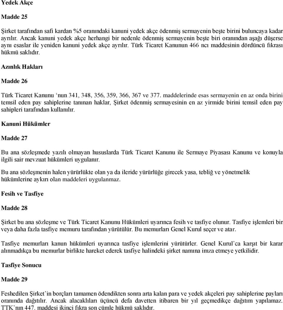 Türk Ticaret Kanunun 466 ncı maddesinin dördüncü fıkrası hükmü saklıdır. Azınlık Hakları Madde 26 Türk Ticaret Kanunu nun 341, 348, 356, 359, 366, 367 ve 377.
