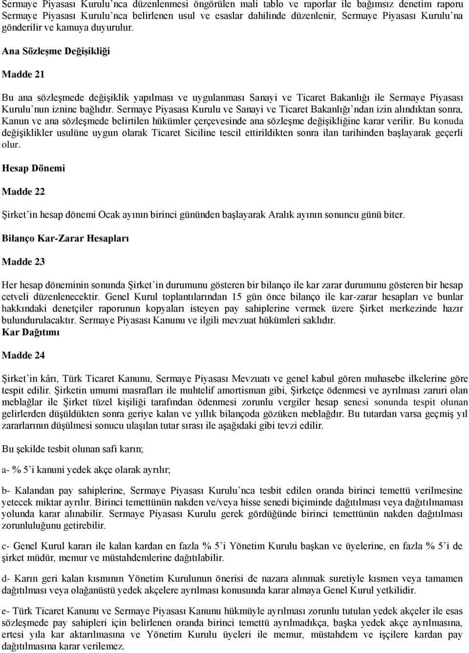 Ana Sözleşme Değişikliği Madde 21 Bu ana sözleşmede değişiklik yapılması ve uygulanması Sanayi ve Ticaret Bakanlığı ile Sermaye Piyasası Kurulu nun iznine bağlıdır.