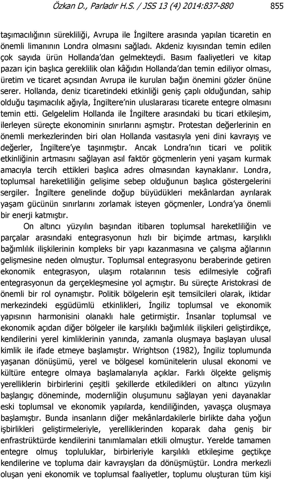 Basım faaliyetleri ve kitap pazarı için başlıca gereklilik olan kâğıdın Hollanda dan temin ediliyor olması, üretim ve ticaret açısından Avrupa ile kurulan bağın önemini gözler önüne serer.