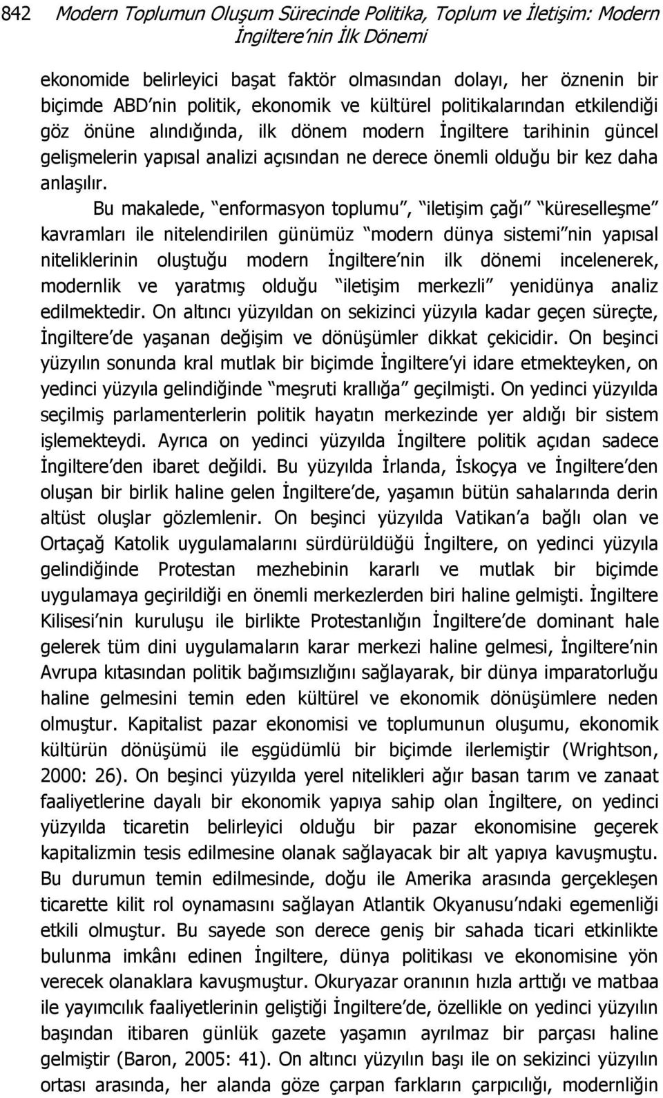 Bu makalede, enformasyon toplumu, iletişim çağı küreselleşme kavramları ile nitelendirilen günümüz modern dünya sistemi nin yapısal niteliklerinin oluştuğu modern İngiltere nin ilk dönemi