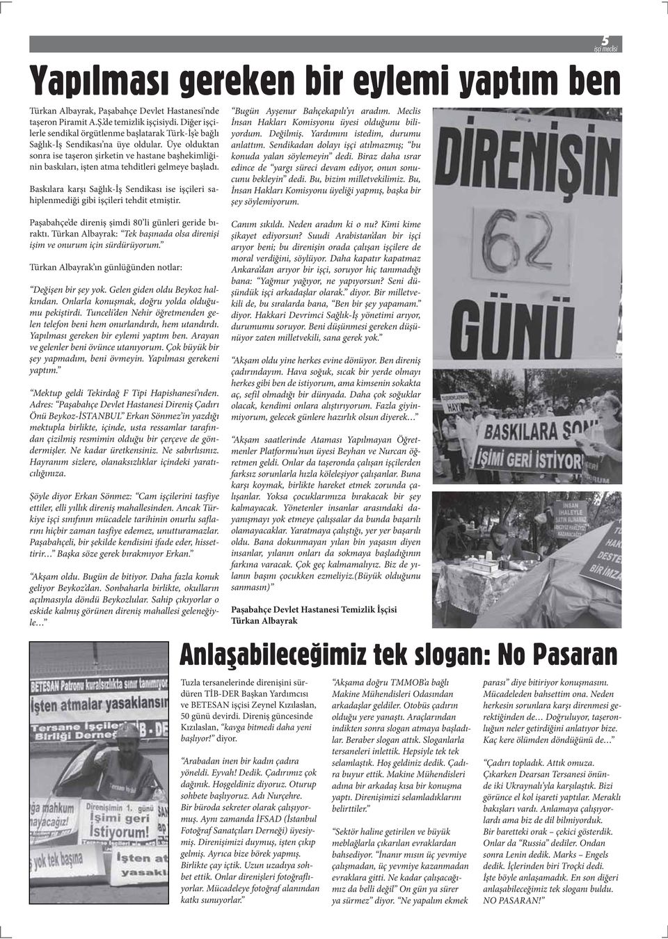 Baskılara karşı Sağlıkİş Sendikası ise işçileri sahiplenmediği gibi işçileri tehdit etmiştir. Paşabahçe de direniş şimdi 80 li günleri geride bıraktı.