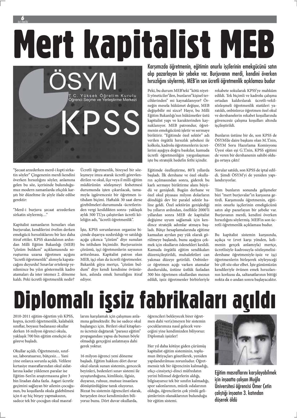 Eğitimde özel sektör adı verilen örgütlü hırsızlık şebekesi ile kolkola, kadrolu öğretmenlerin ücretlerini aşağıya doğru baskılar, kamuda ücretli öğretmenliğin yaygınlaşması işte bu stratejik hedefin