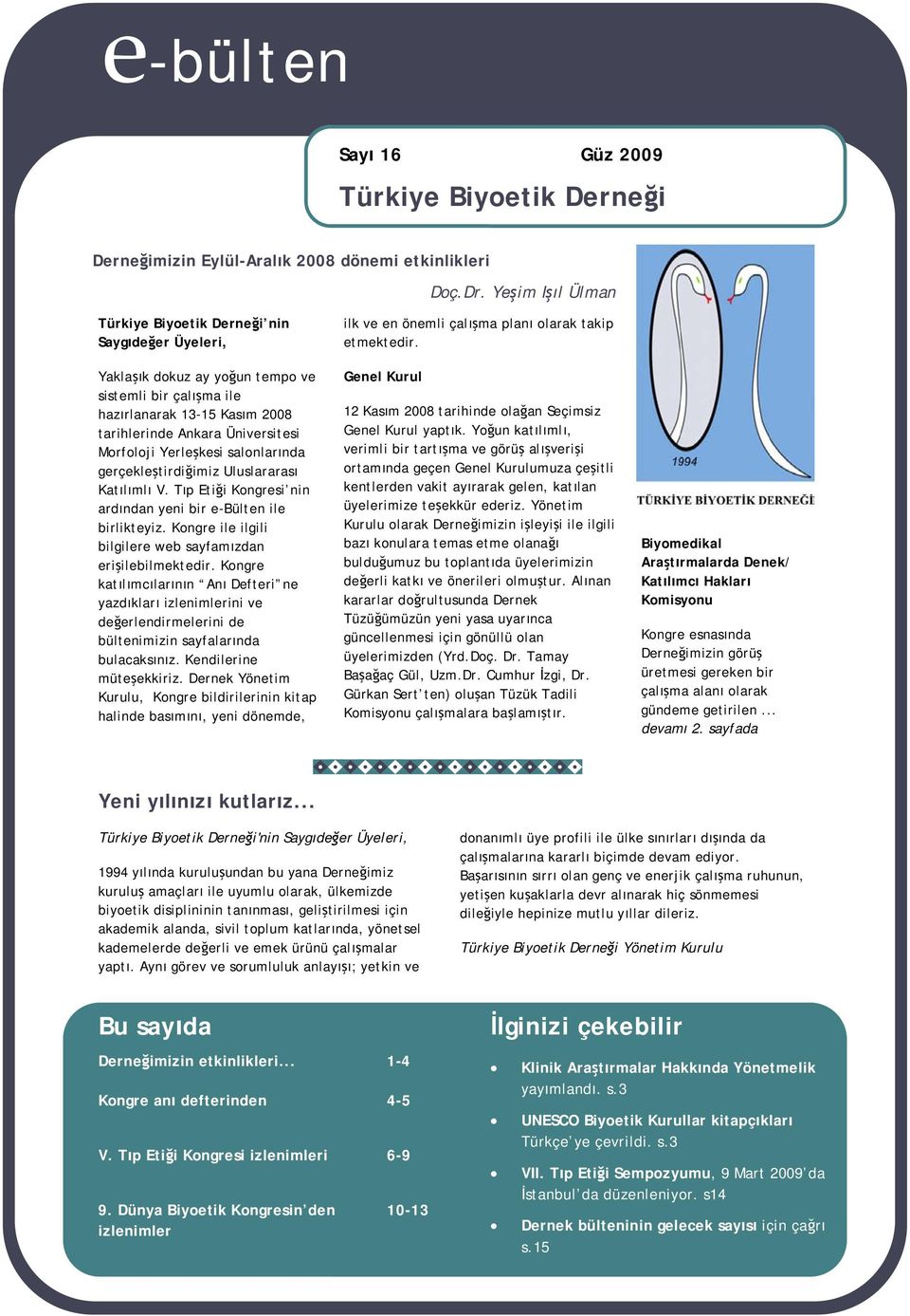 Yerleşkesi salonlarında gerçekleştirdiğimiz Uluslararası Katılımlı V. Tıp Etiği Kongresi nin ardından yeni bir e-bülten ile birlikteyiz. Kongre ile ilgili bilgilere web sayfamızdan erişilebilmektedir.