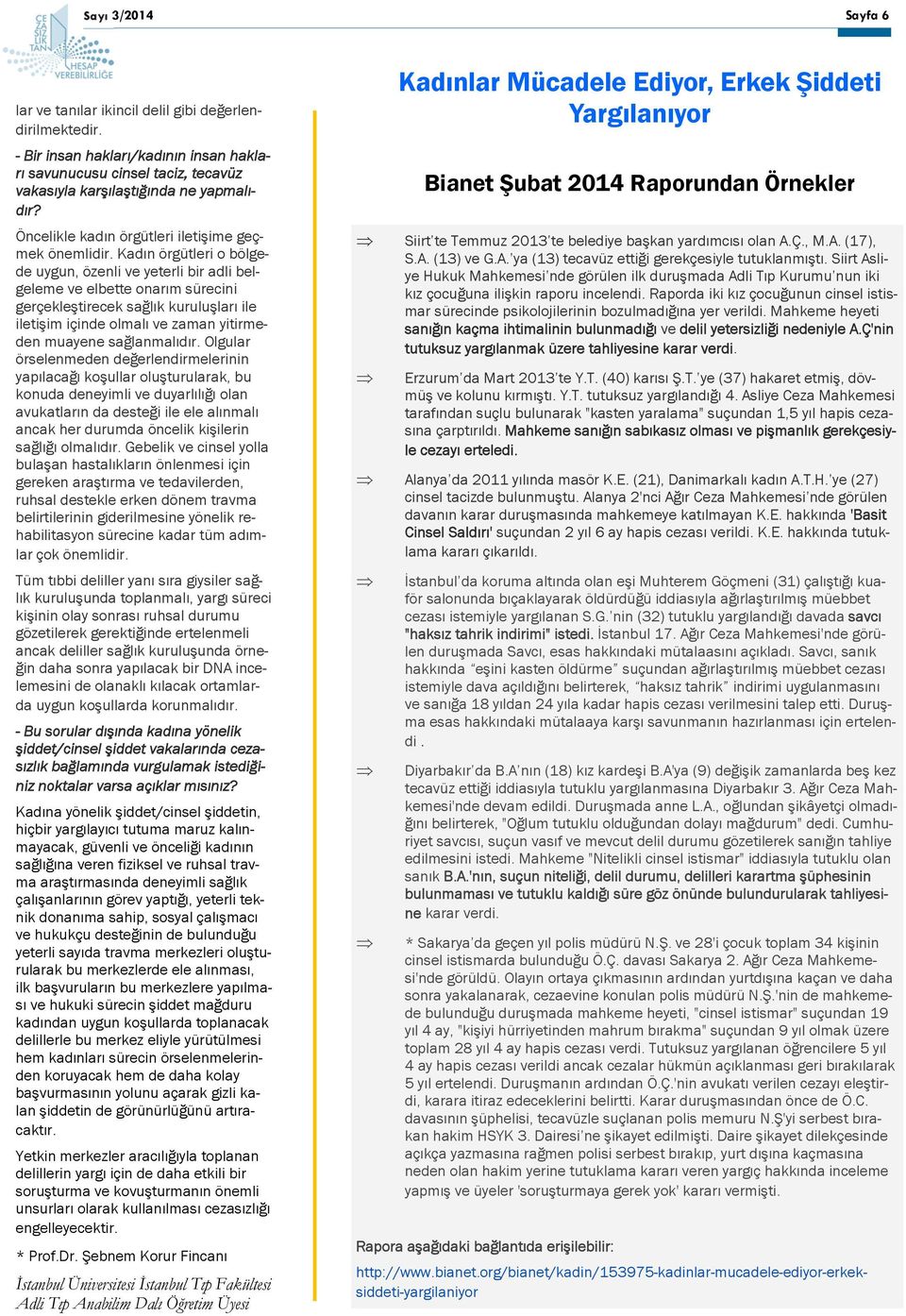 Kadın örgütleri o bölgede uygun, özenli ve yeterli bir adli belgeleme ve elbette onarım sürecini gerçekleştirecek sağlık kuruluşları ile iletişim içinde olmalı ve zaman yitirmeden muayene