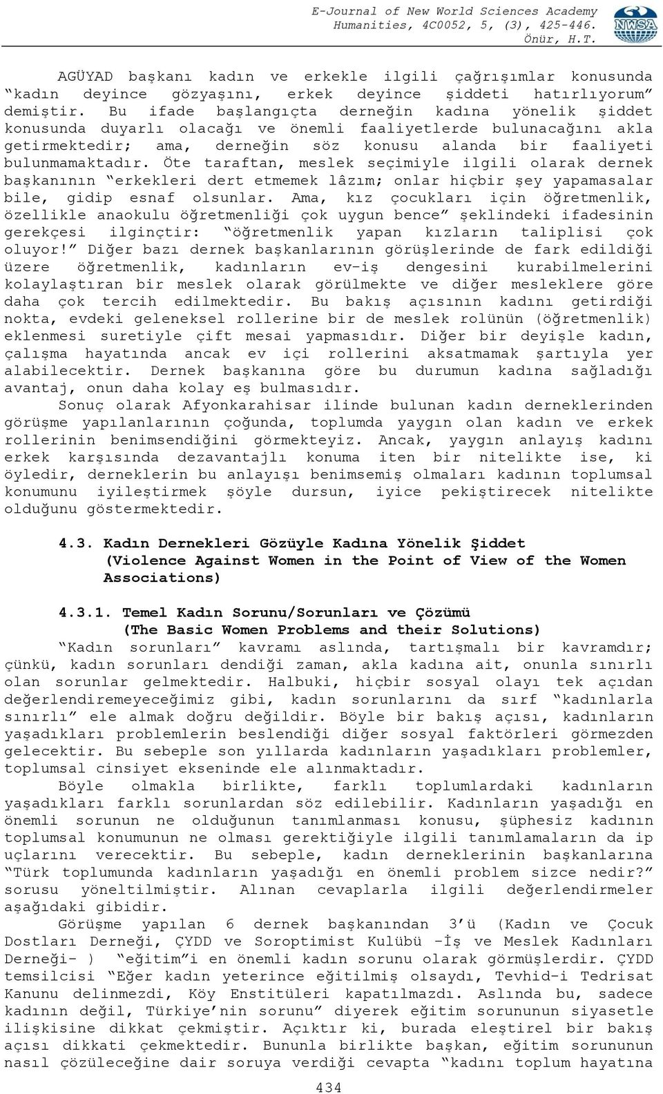 Öte taraftan, meslek seçimiyle ilgili olarak dernek başkanının erkekleri dert etmemek lâzım; onlar hiçbir şey yapamasalar bile, gidip esnaf olsunlar.