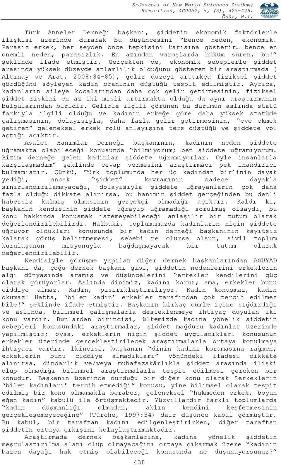 Gerçekten de, ekonomik sebeplerle şiddet arasında yüksek düzeyde anlamlılık olduğunu gösteren bir araştırmada ( Altınay ve Arat, 2008:84-85), gelir düzeyi arttıkça fiziksel şiddet gördüğünü söyleyen