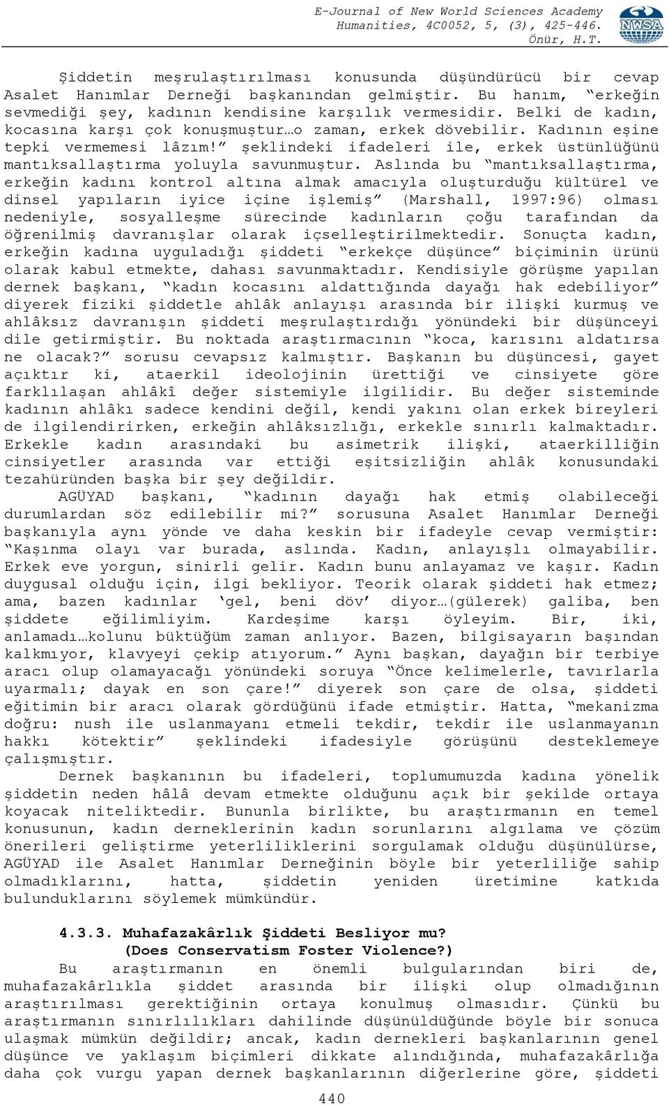 Aslında bu mantıksallaştırma, erkeğin kadını kontrol altına almak amacıyla oluşturduğu kültürel ve dinsel yapıların iyice içine işlemiş (Marshall, 1997:96) olması nedeniyle, sosyalleşme sürecinde