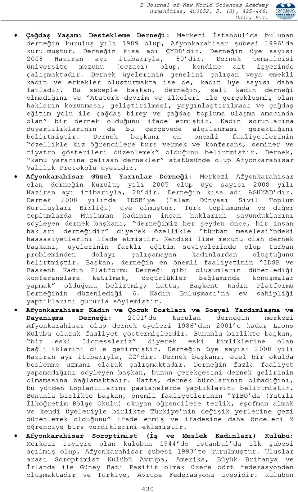 Dernek üyelerinin genelini çalışan veya emekli kadın ve erkekler oluşturmakta ise de, kadın üye sayısı daha fazladır.