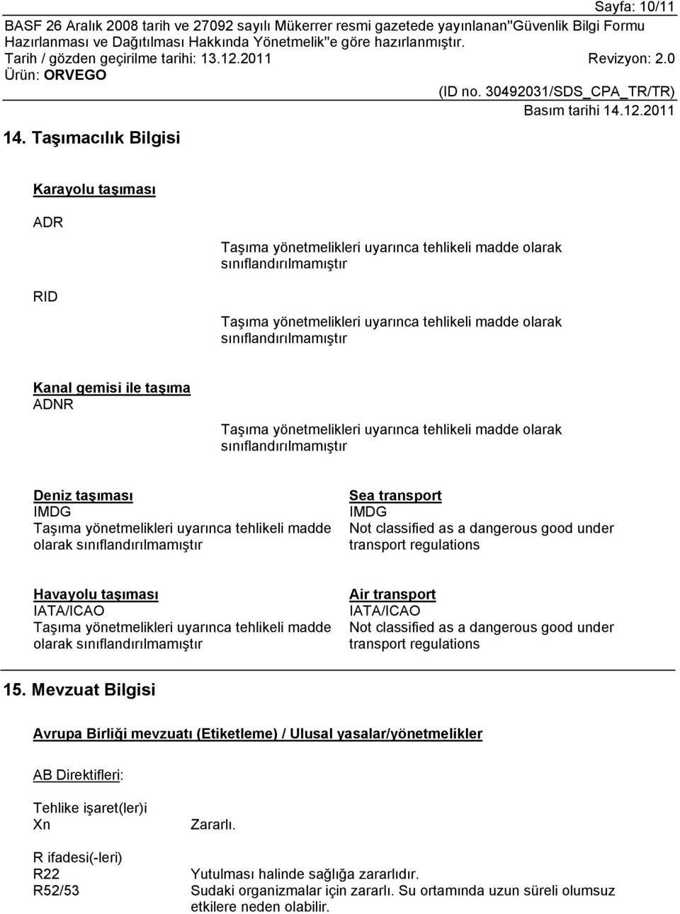 Kanal gemisi ile taşıma ADNR Taşıma yönetmelikleri uyarınca tehlikeli madde olarak sınıflandırılmamıştır Deniz taşıması IMDG Taşıma yönetmelikleri uyarınca tehlikeli madde olarak