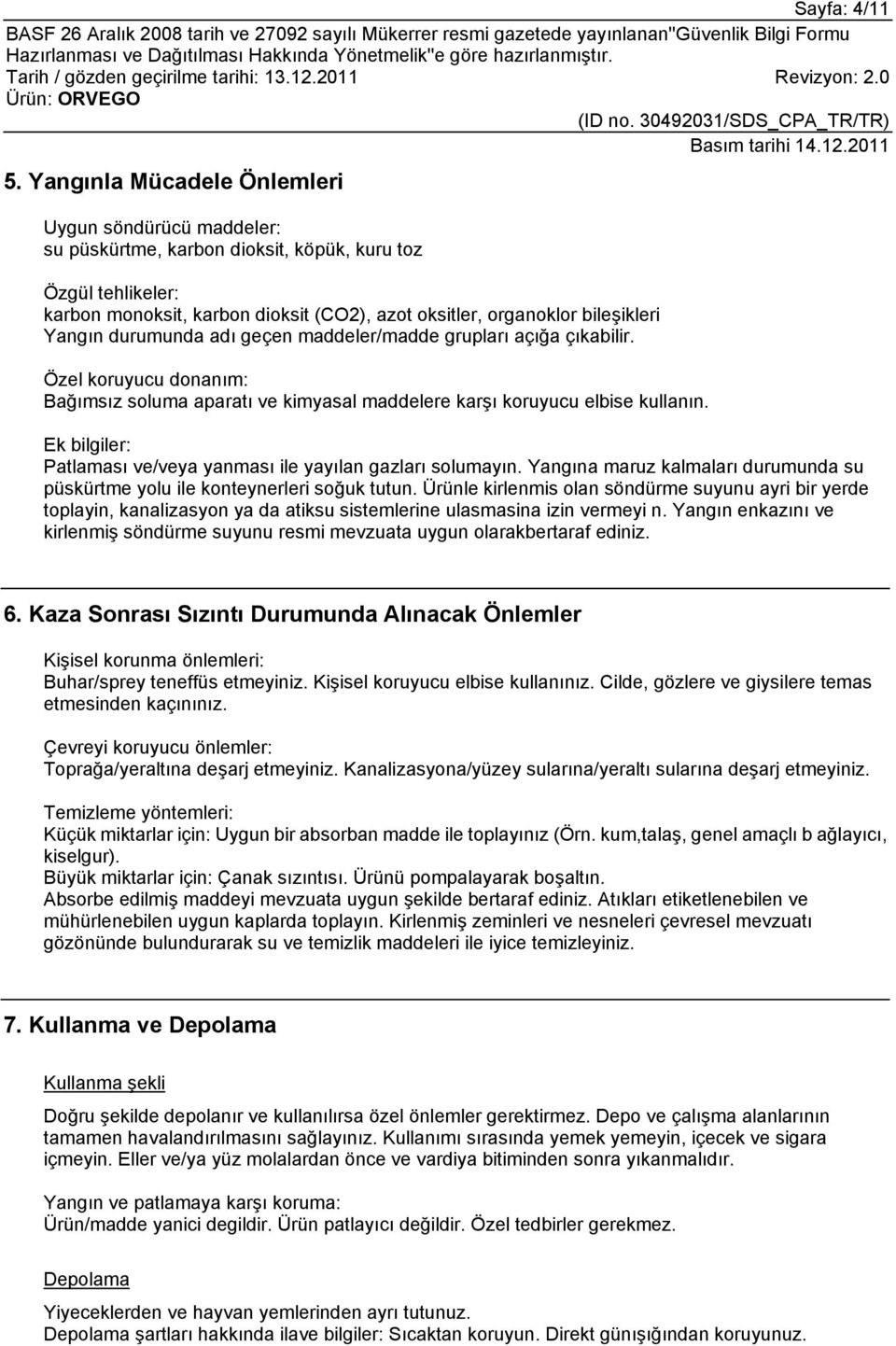 Yangın durumunda adı geçen maddeler/madde grupları açığa çıkabilir. Özel koruyucu donanım: Bağımsız soluma aparatı ve kimyasal maddelere karşı koruyucu elbise kullanın.