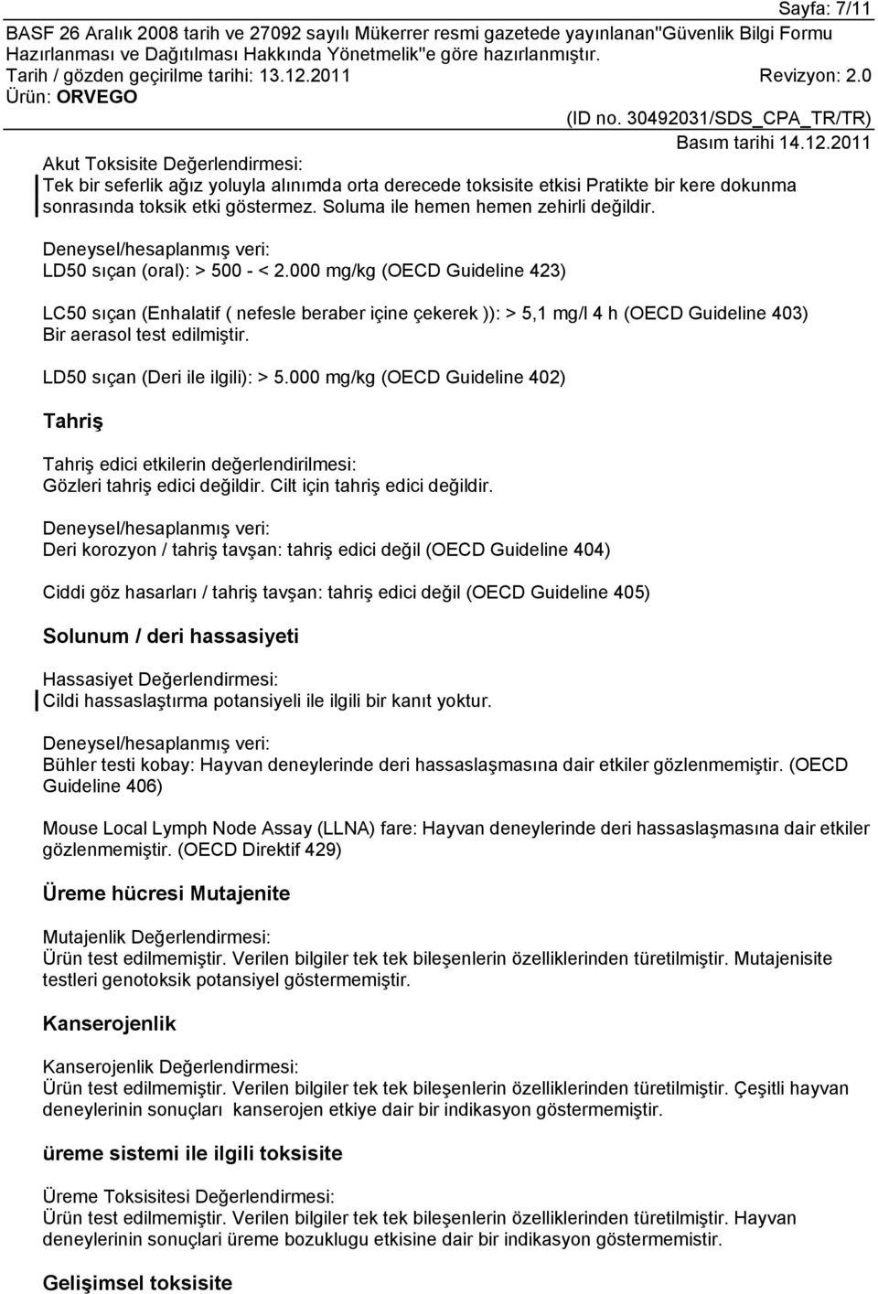 000 mg/kg (OECD Guideline 423) LC50 sıçan (Enhalatif ( nefesle beraber içine çekerek )): > 5,1 mg/l 4 h (OECD Guideline 403) Bir aerasol test edilmiştir. LD50 sıçan (Deri ile ilgili): > 5.