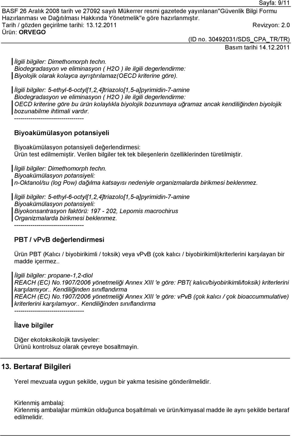 uğramaz ancak kendiliğinden biyolojik bozunabilme ihtimali vardır. ---------------------------------- Biyoakümülasyon potansiyeli Biyoakümülasyon potansiyeli değerlendirmesi: Ürün test edilmemiştir.