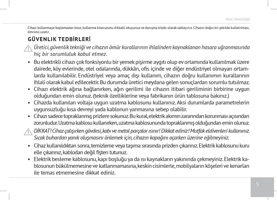 Bu elektrikli cihazı çok fonksiyonlu bir yemek pişirme aygıtı olup ev ortamında kullanılmak üzere dairede, köy evlerinde, otel odalarında, dükkân, ofis içinde ve diğer endüstriyel olmayan ortamlarda