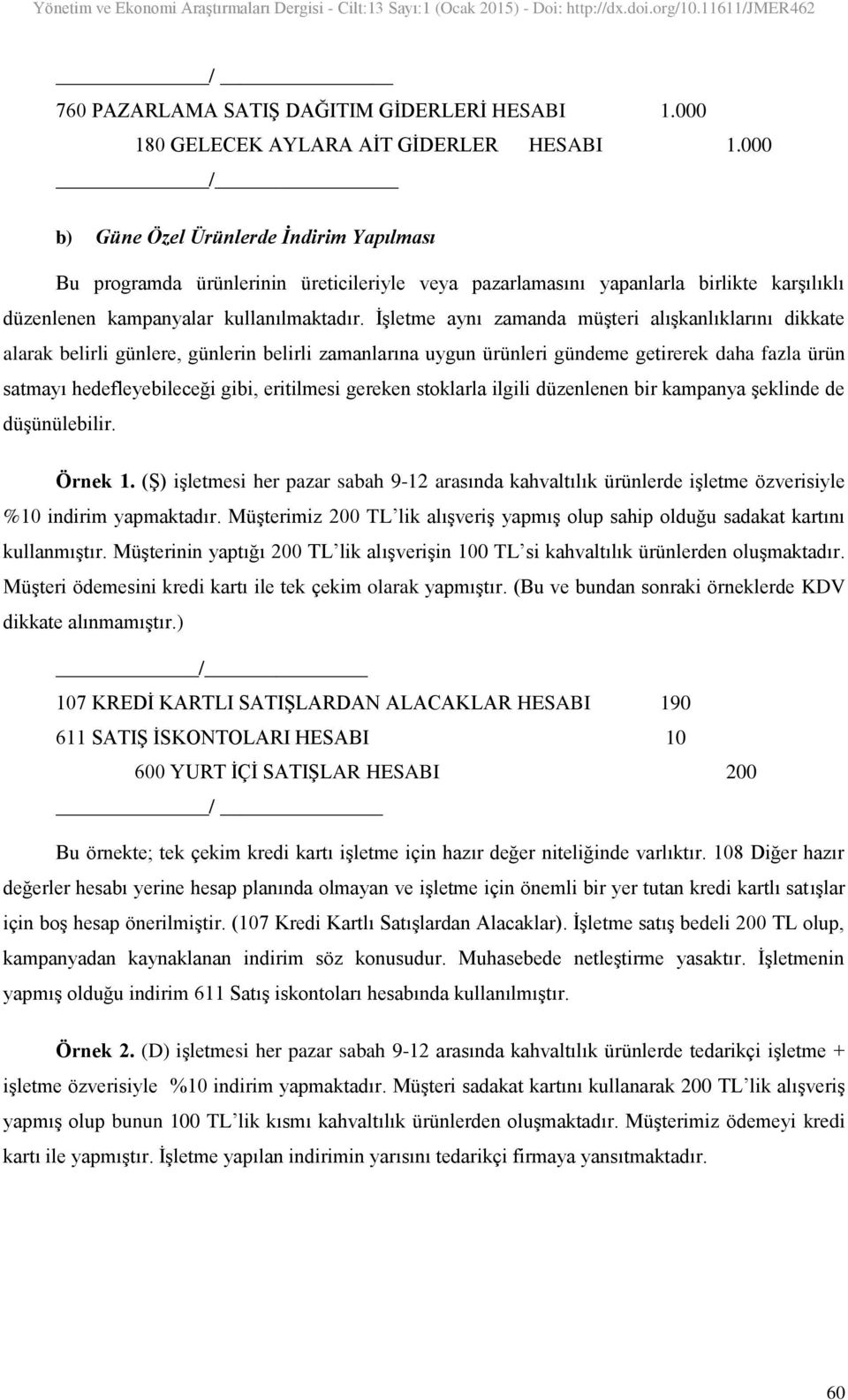 ĠĢletme aynı zamanda müģteri alıģkanlıklarını dikkate alarak belirli günlere, günlerin belirli zamanlarına uygun ürünleri gündeme getirerek daha fazla ürün satmayı hedefleyebileceği gibi, eritilmesi