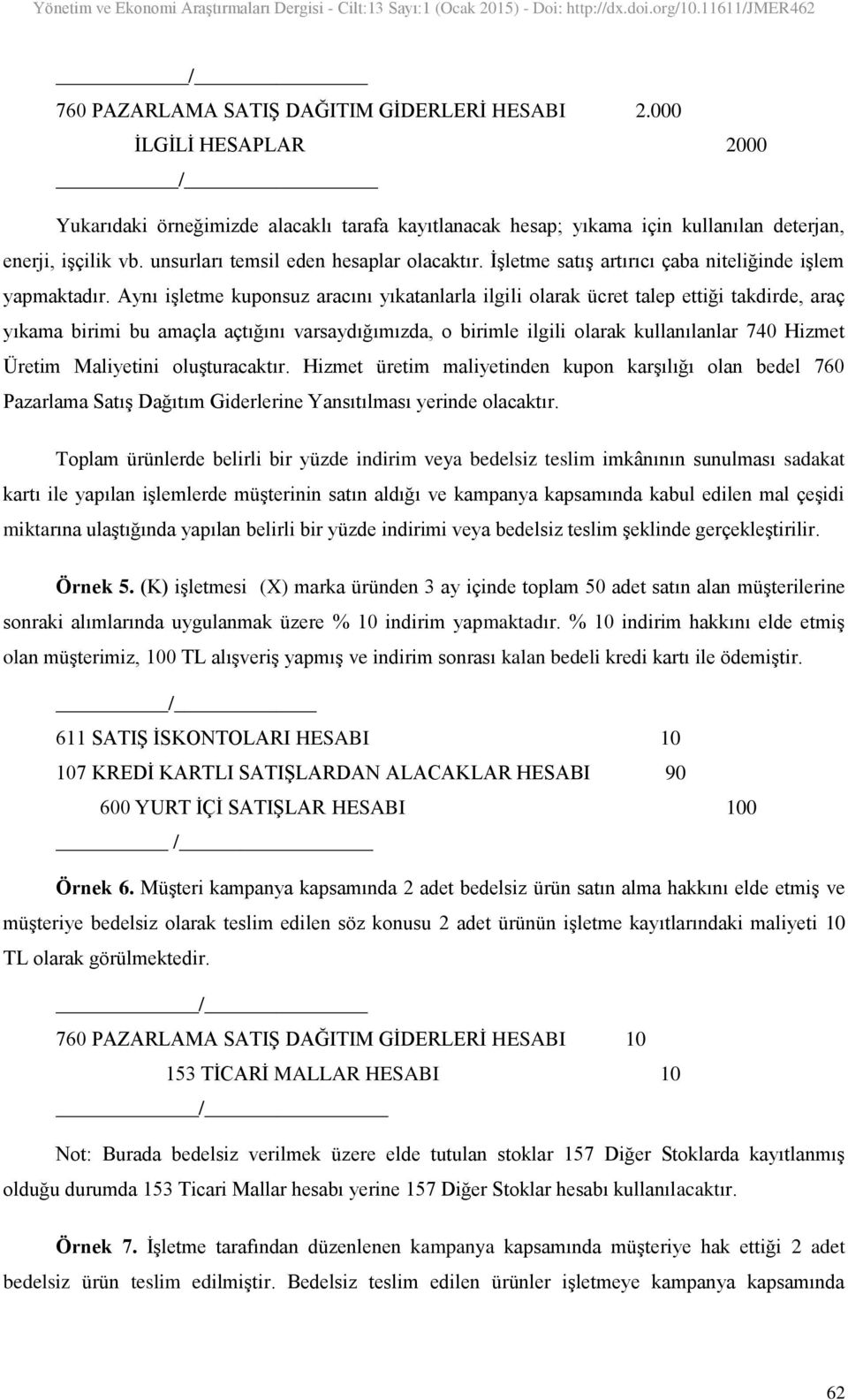 Aynı iģletme kuponsuz aracını yıkatanlarla ilgili olarak ücret talep ettiği takdirde, araç yıkama birimi bu amaçla açtığını varsaydığımızda, o birimle ilgili olarak kullanılanlar 740 Hizmet Üretim