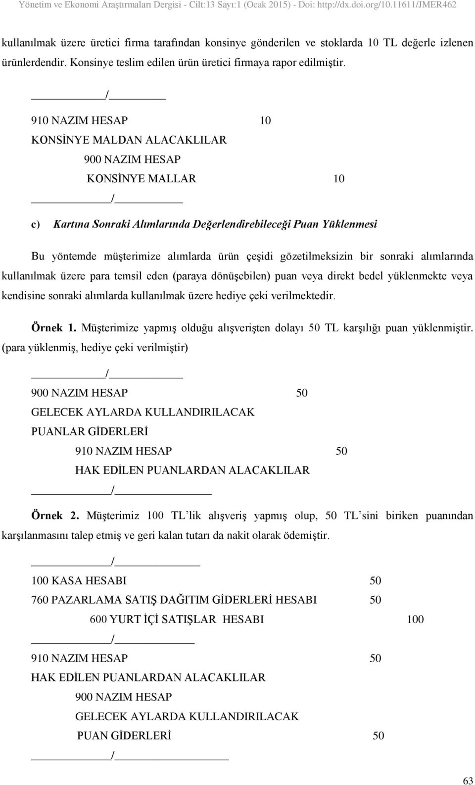 gözetilmeksizin bir sonraki alımlarında kullanılmak üzere para temsil eden (paraya dönüģebilen) puan veya direkt bedel yüklenmekte veya kendisine sonraki alımlarda kullanılmak üzere hediye çeki