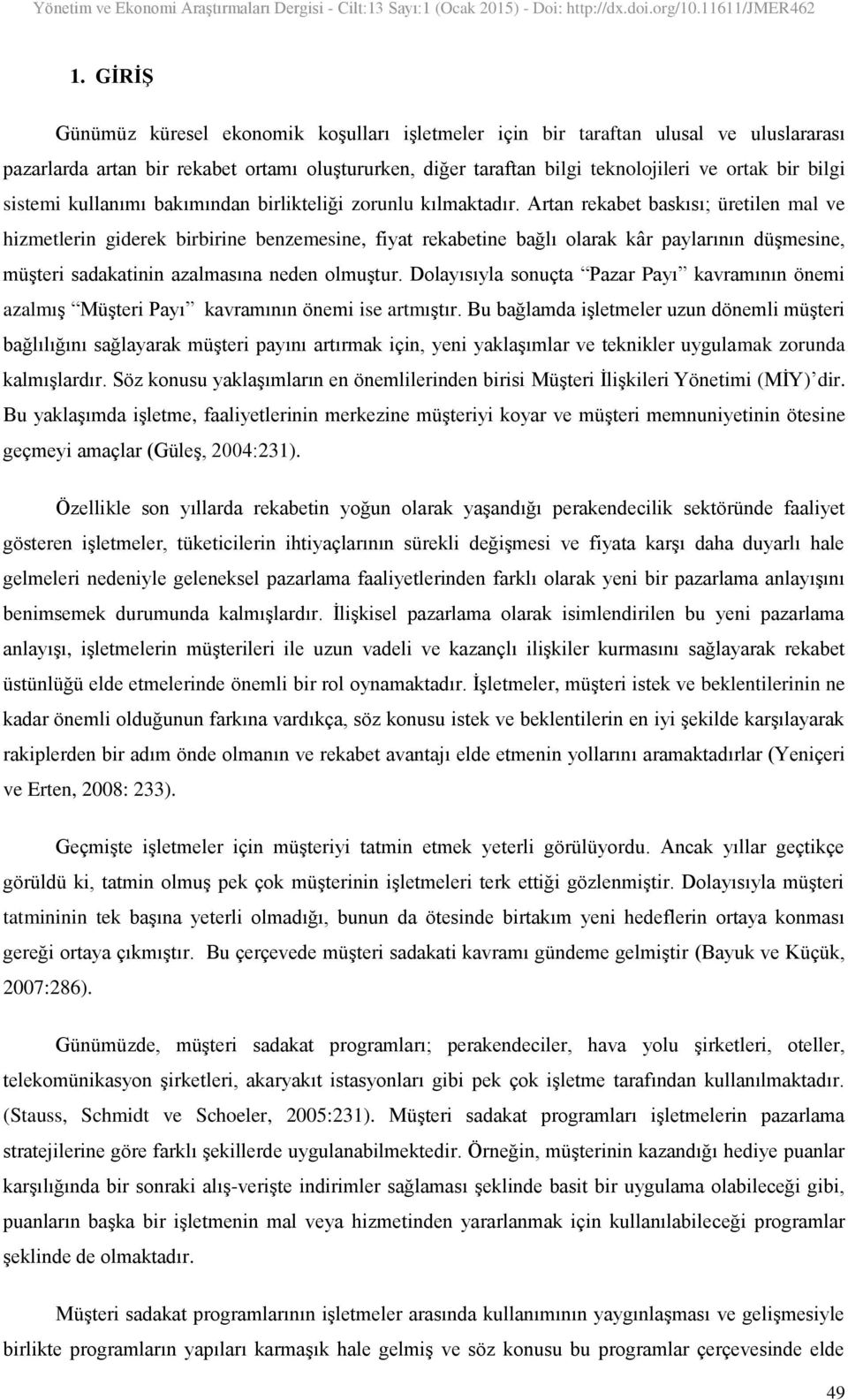 Artan rekabet baskısı; üretilen mal ve hizmetlerin giderek birbirine benzemesine, fiyat rekabetine bağlı olarak kâr paylarının düģmesine, müģteri sadakatinin azalmasına neden olmuģtur.