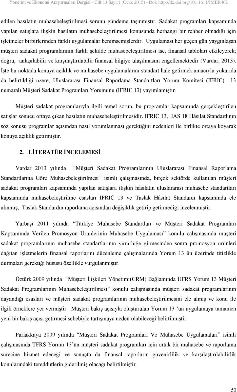 Uygulaması her geçen gün yaygınlaģan müģteri sadakat programlarının farklı Ģekilde muhasebeleģtirilmesi ise, finansal tabloları etkileyerek; doğru, anlaģılabilir ve karģılaģtırılabilir finansal