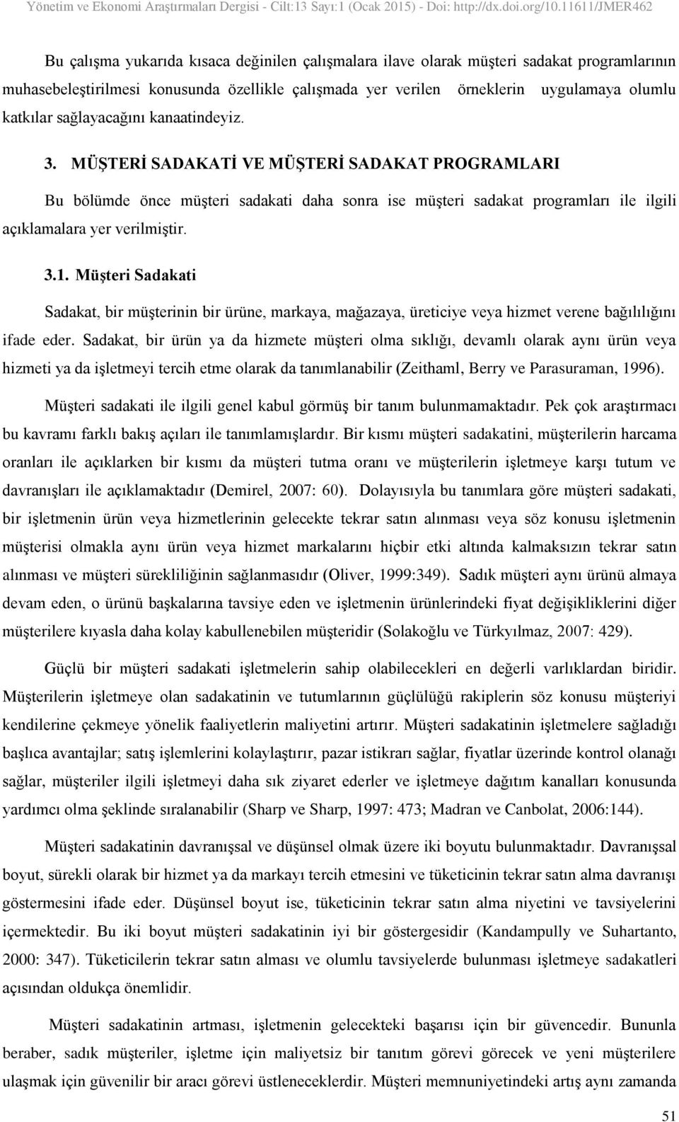 Müşteri Sadakati Sadakat, bir müģterinin bir ürüne, markaya, mağazaya, üreticiye veya hizmet verene bağılılığını ifade eder.