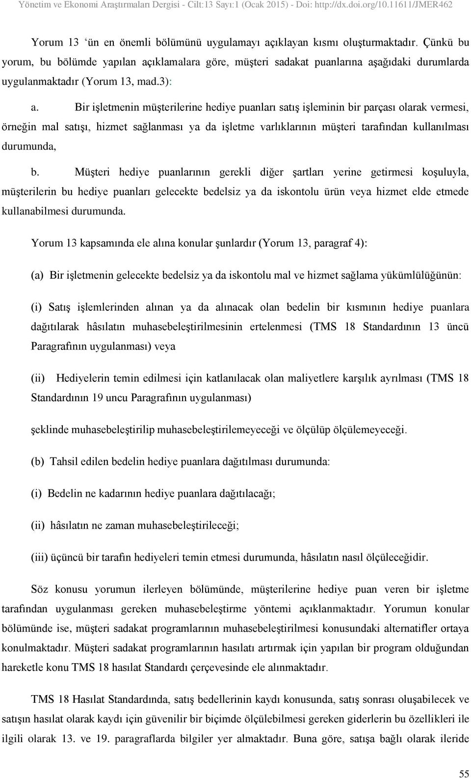 Bir iģletmenin müģterilerine hediye puanları satıģ iģleminin bir parçası olarak vermesi, örneğin mal satıģı, hizmet sağlanması ya da iģletme varlıklarının müģteri tarafından kullanılması durumunda, b.