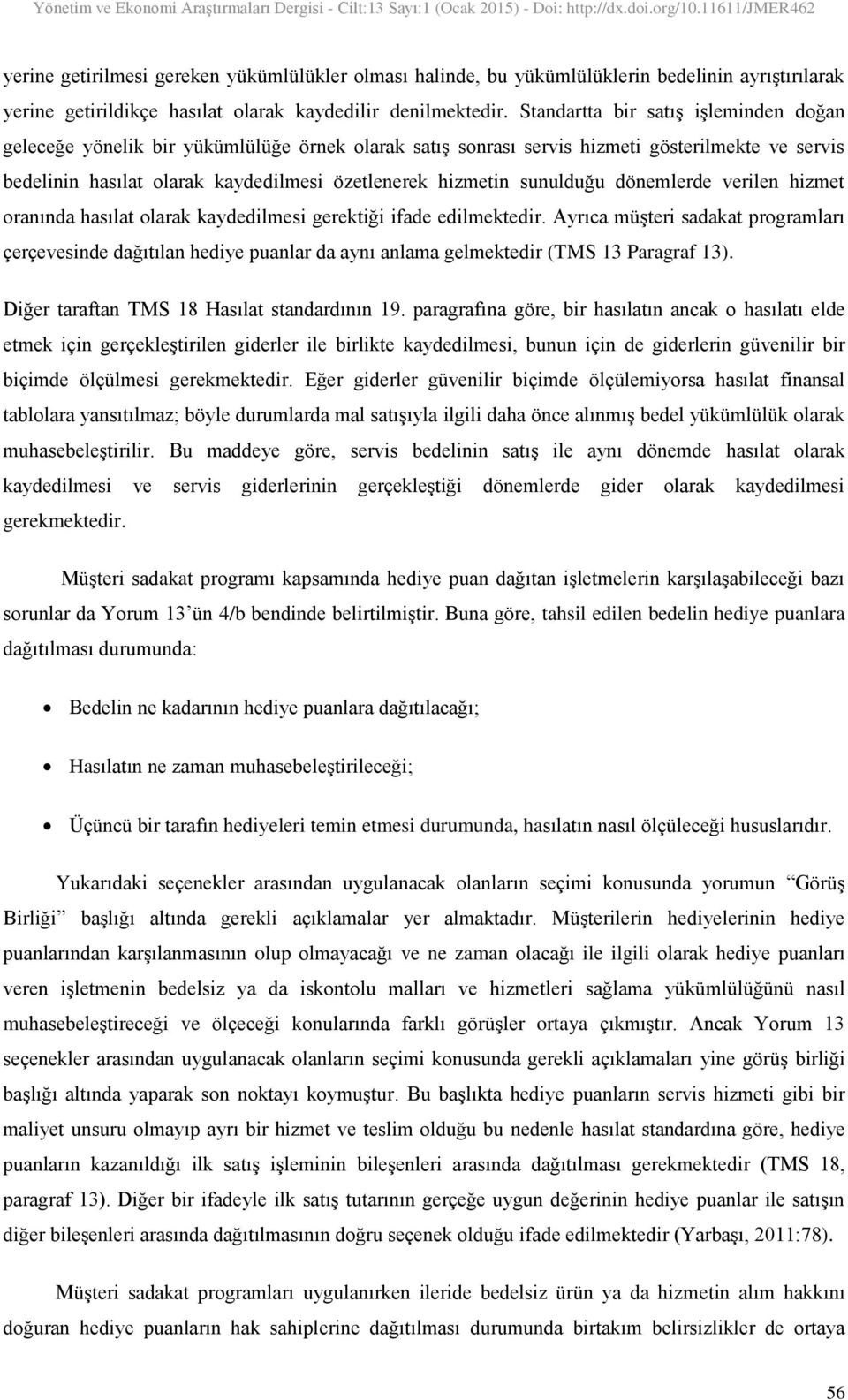 sunulduğu dönemlerde verilen hizmet oranında hasılat olarak kaydedilmesi gerektiği ifade edilmektedir.