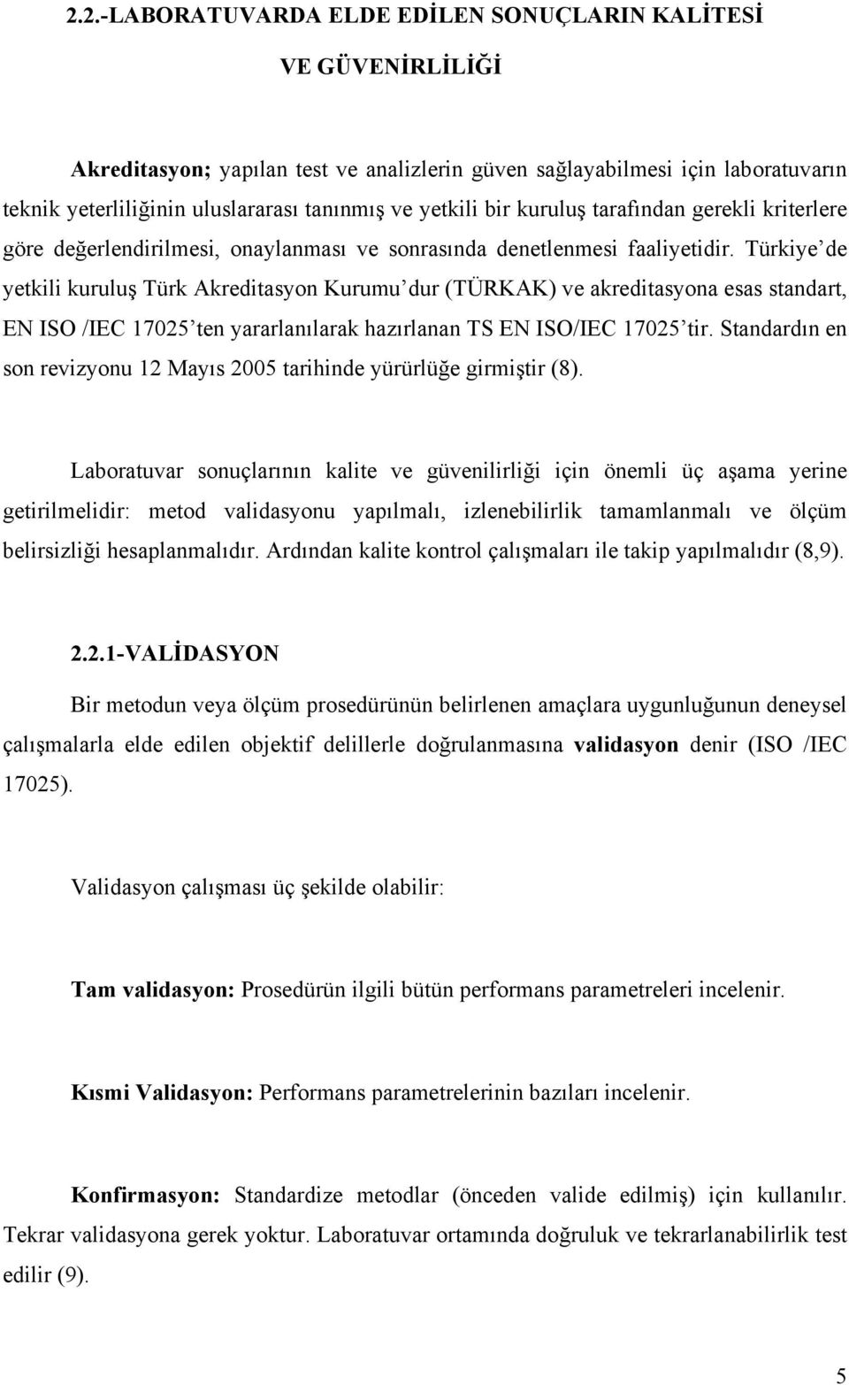 Türkiye de yetkili kuruluş Türk Akreditasyon Kurumu dur (TÜRKAK) ve akreditasyona esas standart, EN ISO /IEC 1705 ten yararlanılarak hazırlanan TS EN ISO/IEC 1705 tir.
