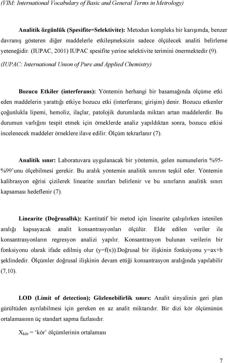 (IUPAC: International Unıon of Pure and Applied Chemistry) Bozucu Etkiler (interferans): Yöntemin herhangi bir basamağında ölçüme etki eden maddelerin yarattığı etkiye bozucu etki (interferans;