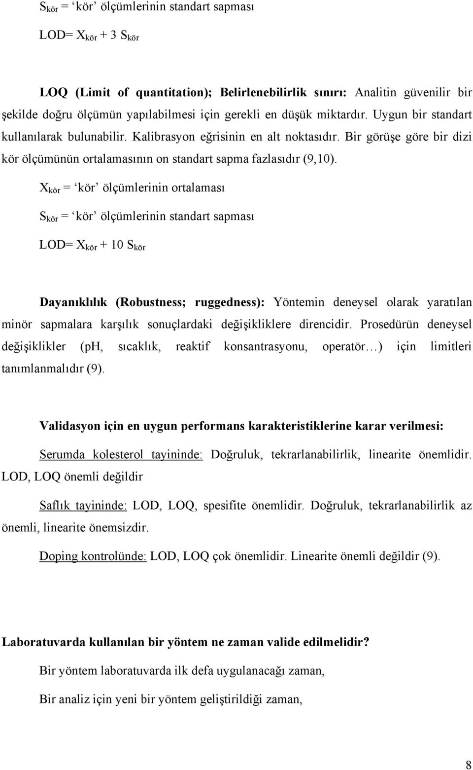 X kör = kör ölçümlerinin ortalaması S kör = kör ölçümlerinin standart sapması LOD= X kör + 10 S kör Dayanıklılık (Robustness; ruggedness): Yöntemin deneysel olarak yaratılan minör sapmalara karşılık