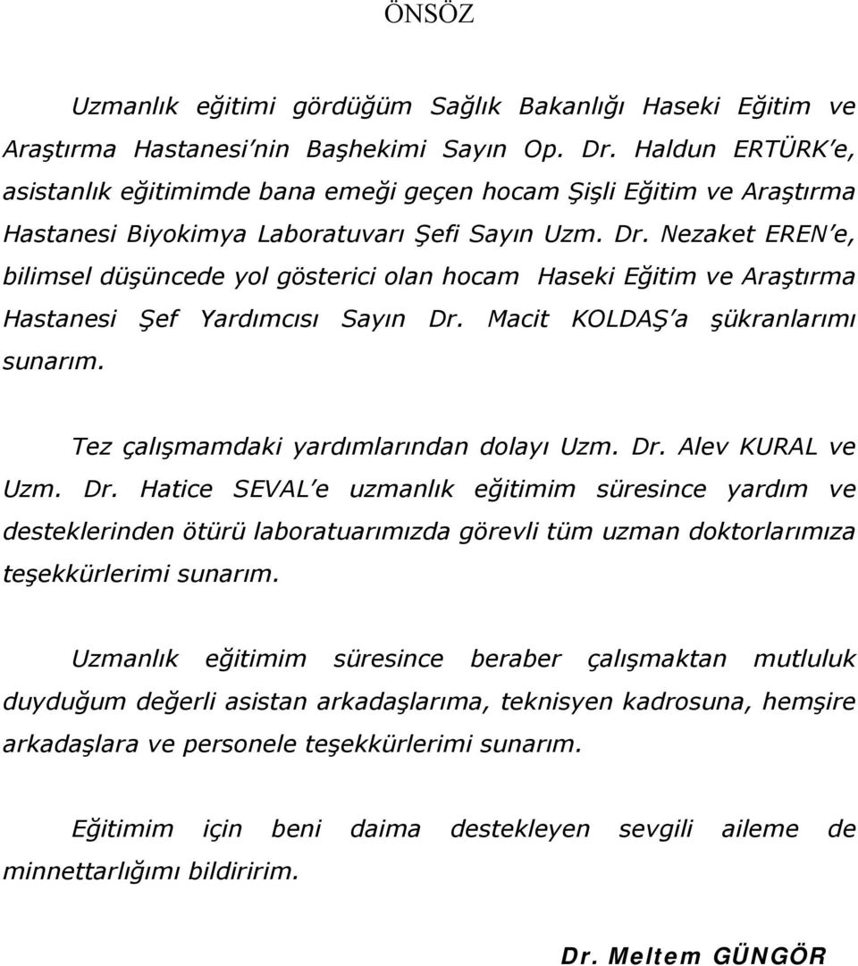 Nezaket EREN e, bilimsel düşüncede yol gösterici olan hocam Haseki Eğitim ve Araştırma Hastanesi Şef Yardımcısı Sayın Dr. Macit KOLDAŞ a şükranlarımı sunarım.