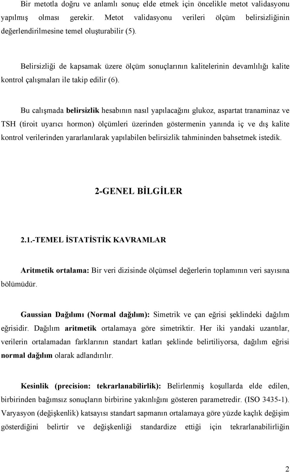 Bu calışmada belirsizlik hesabının nasıl yapılacağını glukoz, aspartat tranaminaz ve TSH (tiroit uyarıcı hormon) ölçümleri üzerinden göstermenin yanında iç ve dış kalite kontrol verilerinden