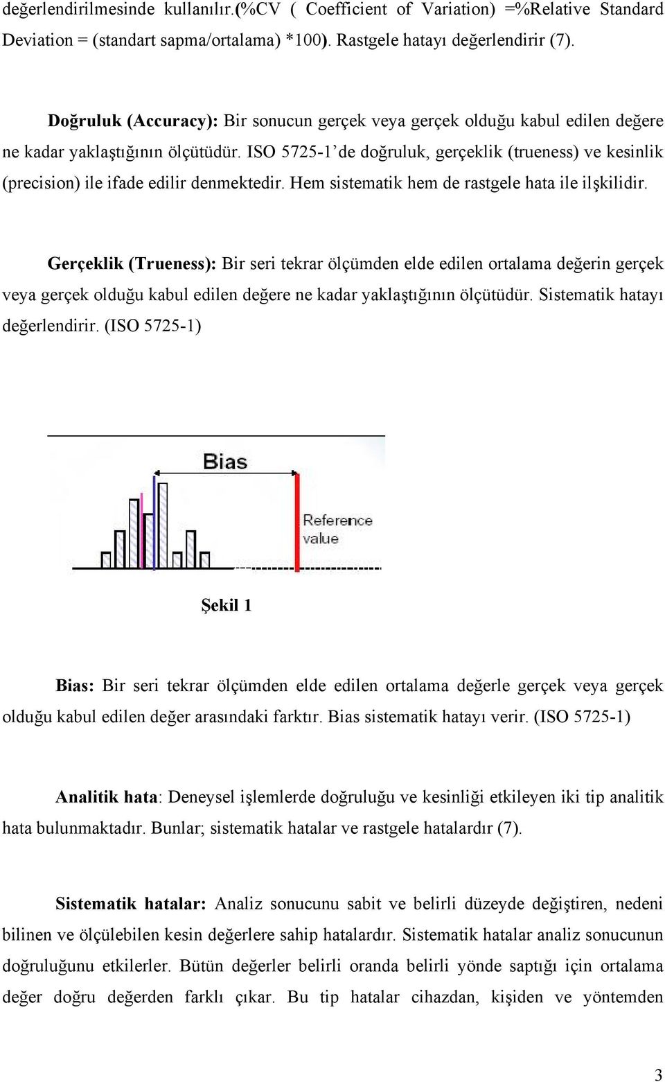 ISO 575-1 de doğruluk, gerçeklik (trueness) ve kesinlik (precision) ile ifade edilir denmektedir. Hem sistematik hem de rastgele hata ile ilşkilidir.