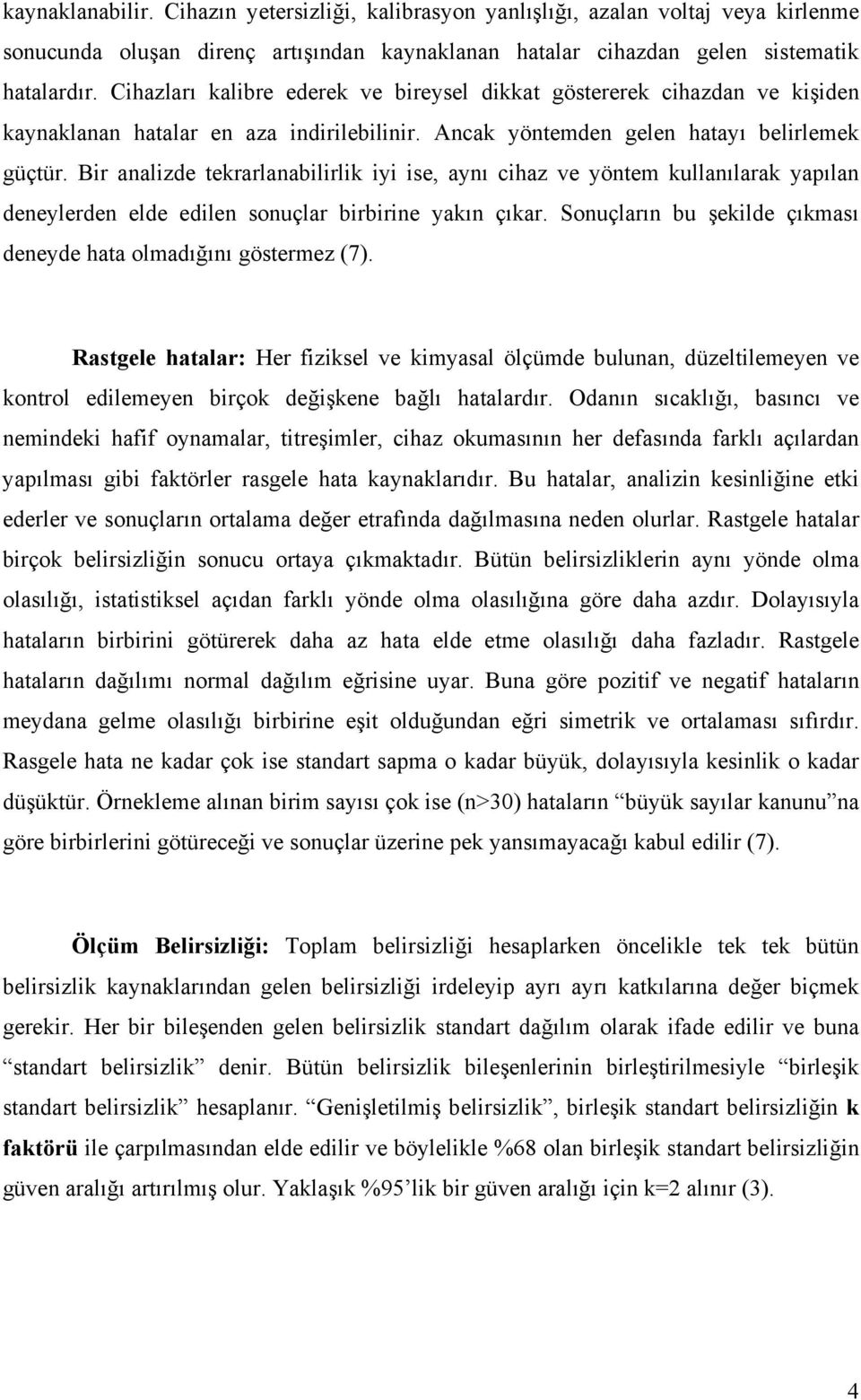 Bir analizde tekrarlanabilirlik iyi ise, aynı cihaz ve yöntem kullanılarak yapılan deneylerden elde edilen sonuçlar birbirine yakın çıkar.