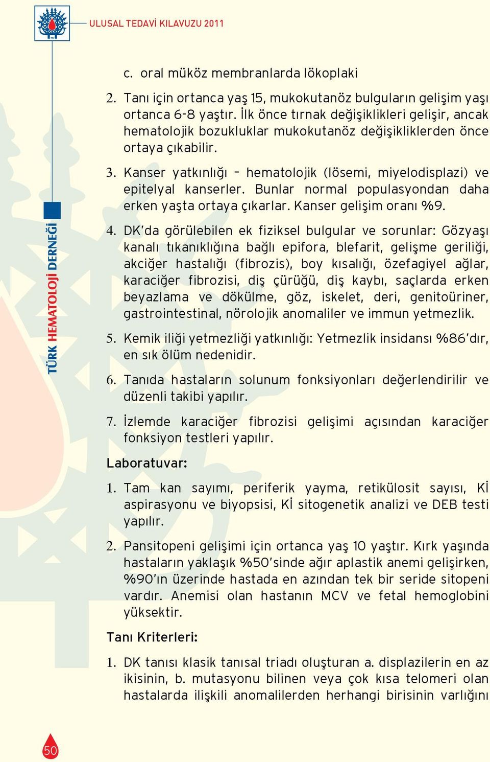 Kanser yatkınlığı hematolojik (lösemi, miyelodisplazi) ve epitelyal kanserler. Bunlar normal populasyondan daha erken yaşta ortaya çıkarlar. Kanser gelişim oranı %9. 4.