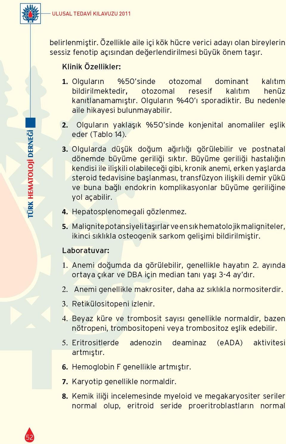 Olguların yaklaşık %50 sinde konjenital anomaliler eşlik eder (Tablo 14). 3. Olgularda düşük doğum ağırlığı görülebilir ve postnatal dönemde büyüme geriliği sıktır.