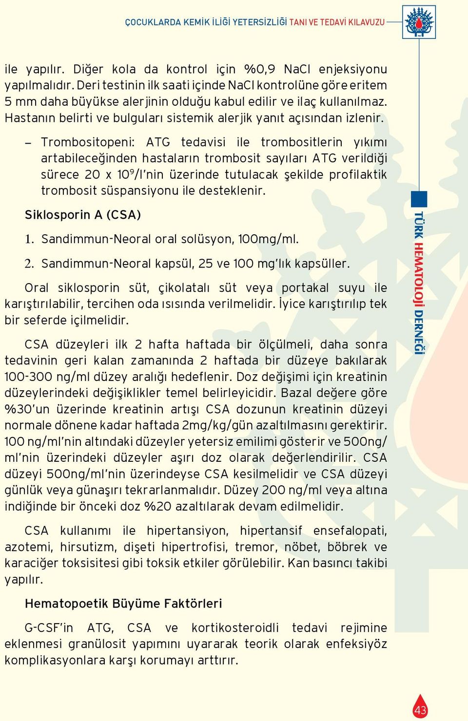 - Trombositopeni: ATG tedavisi ile trombositlerin yıkımı artabileceğinden hastaların trombosit sayıları ATG verildiği sürece 20 x 10 9 /l nin üzerinde tutulacak şekilde profilaktik trombosit