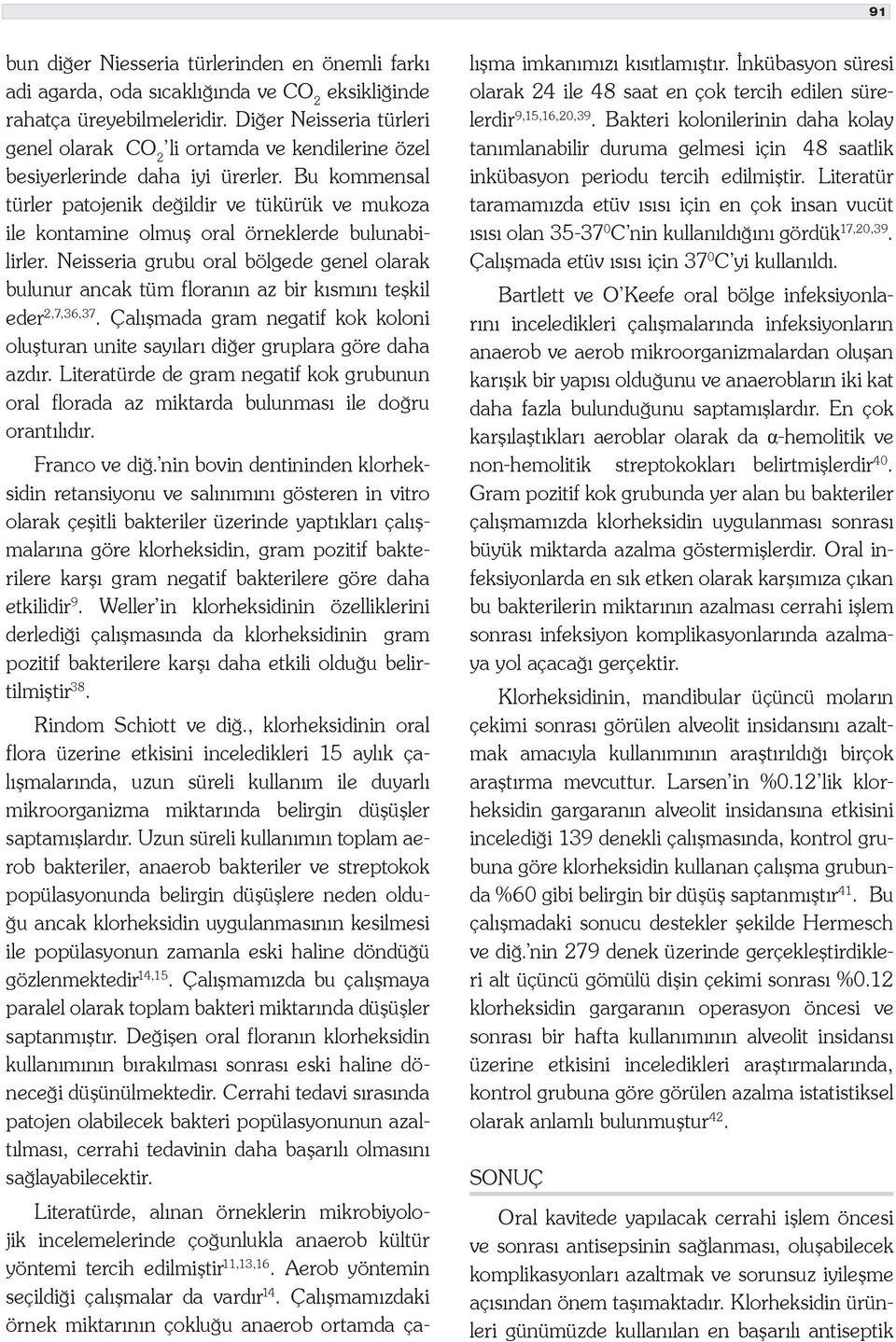 Bu kommensal türler patojenik değildir ve tükürük ve mukoza ile kontamine olmuş oral örneklerde bulunabilirler.