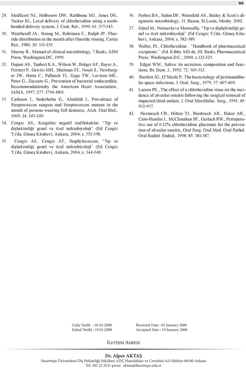 Baskı, ASM Press, Washington DC, 1999. 32. Dajani AS., Taubert KA., Wilson W., Bolger AF., Bayer A., Ferrieri P., Gewitz MH., Shulman ST., Nouri S., Newburger JW., Hutto C., Pallasch TJ., Gage TW.