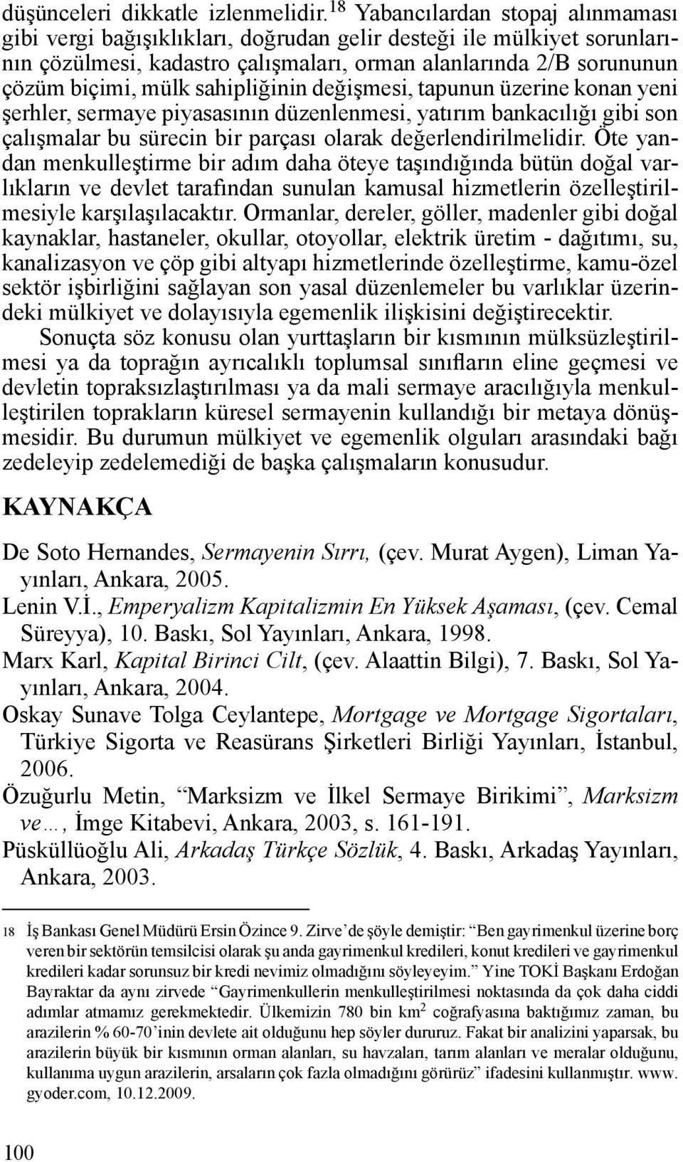 sahipliğinin değişmesi, tapunun üzerine konan yeni şerhler, sermaye piyasasının düzenlenmesi, yatırım bankacılığı gibi son çalışmalar bu sürecin bir parçası olarak değerlendirilmelidir.