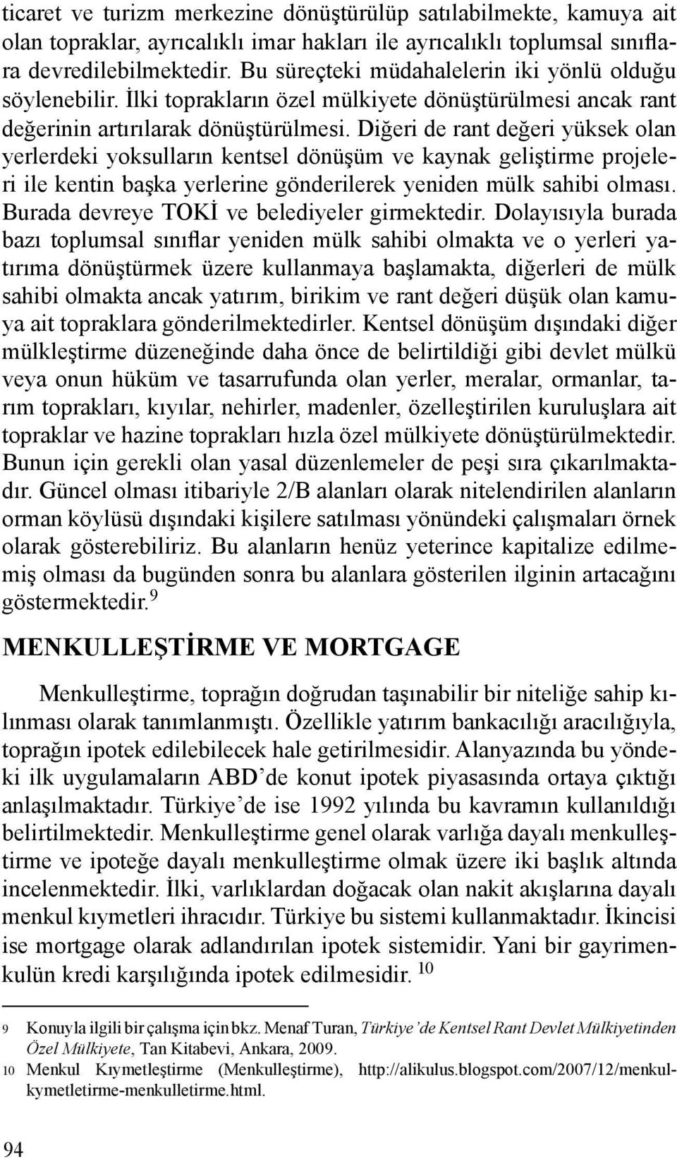 Diğeri de rant değeri yüksek olan yerlerdeki yoksulların kentsel dönüşüm ve kaynak geliştirme projeleri ile kentin başka yerlerine gönderilerek yeniden mülk sahibi olması.